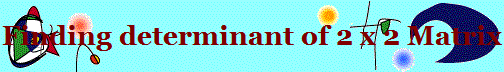 Finding determinant of 2 x 2 Matrix