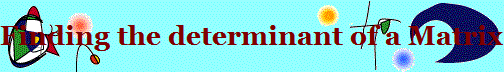 Finding the determinant of a Matrix by co-factors